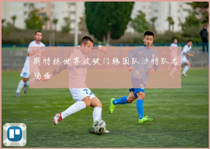 斯特林世界波破门韩国队沙特队名场面