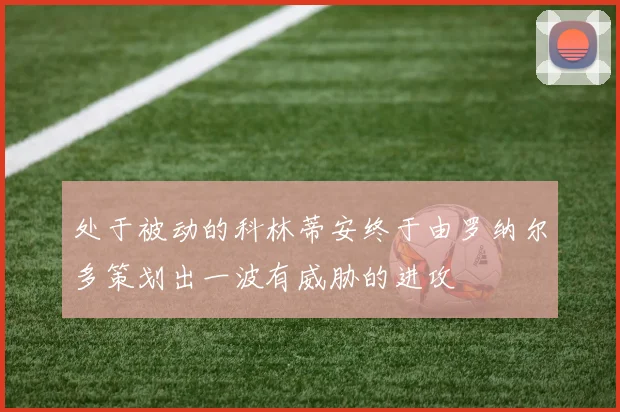 处于被动的科林蒂安终于由罗纳尔多策划出一波有威胁的进攻