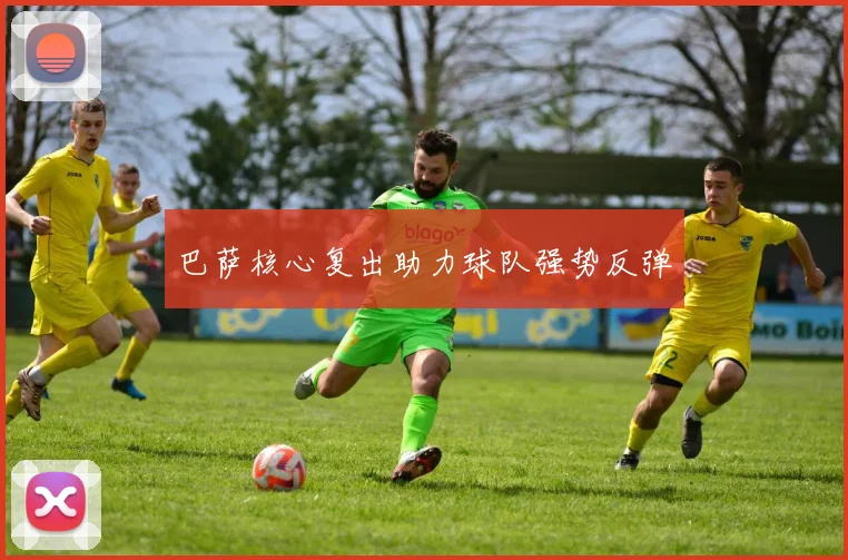 巴萨核心复出助力球队强势反弹