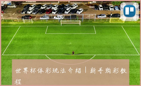 世界杯体彩玩法介绍|新手购彩教程