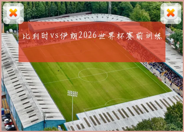比利时vs伊朗2026世界杯赛前训练
