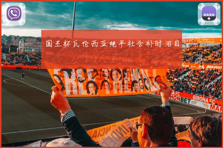 国王杯瓦伦西亚绝平社会补时泪目