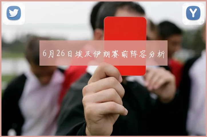 6月26日埃及伊朗赛前阵容分析