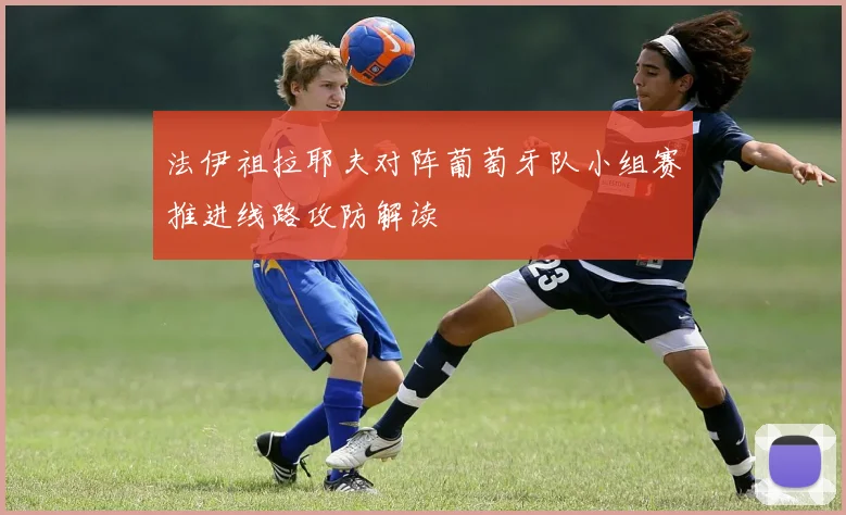 法伊祖拉耶夫对阵葡萄牙队小组赛推进线路攻防解读