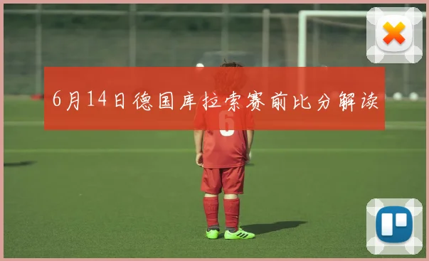 6月14日德国库拉索赛前比分解读