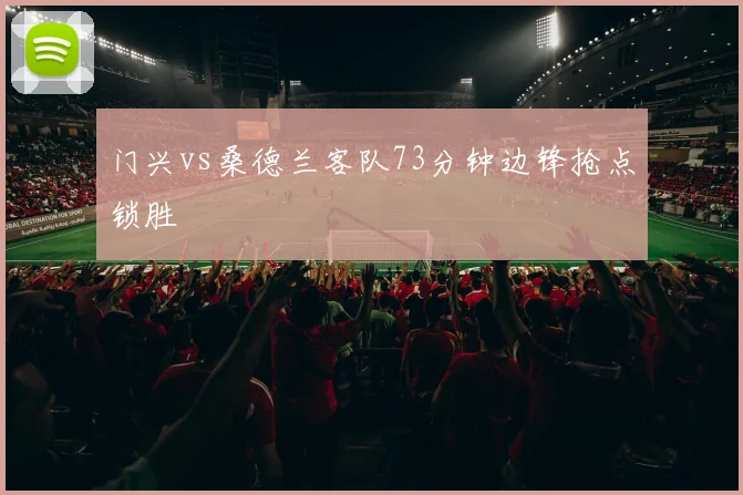 门兴vs桑德兰客队73分钟边锋抢点锁胜