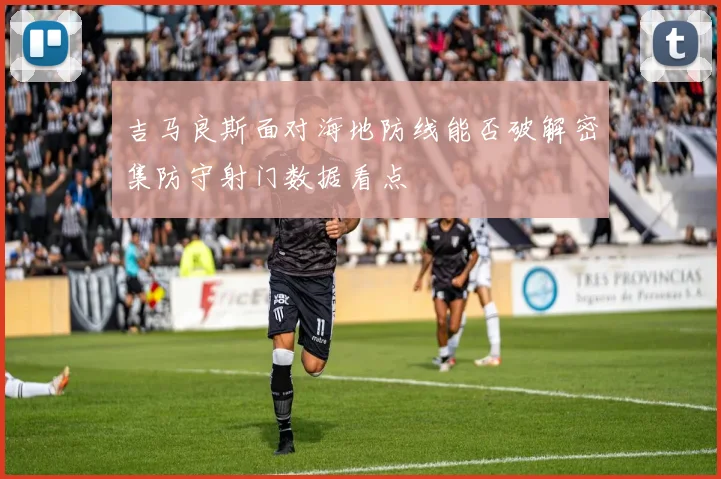 吉马良斯面对海地防线能否破解密集防守射门数据看点