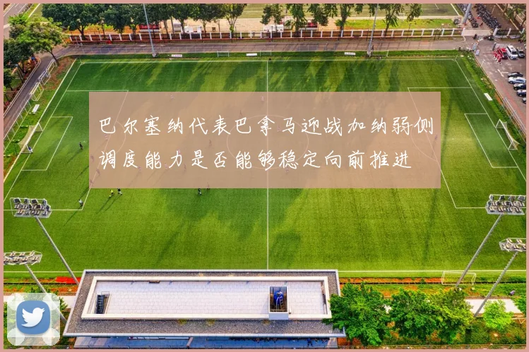 巴尔塞纳代表巴拿马迎战加纳弱侧调度能力是否能够稳定向前推进